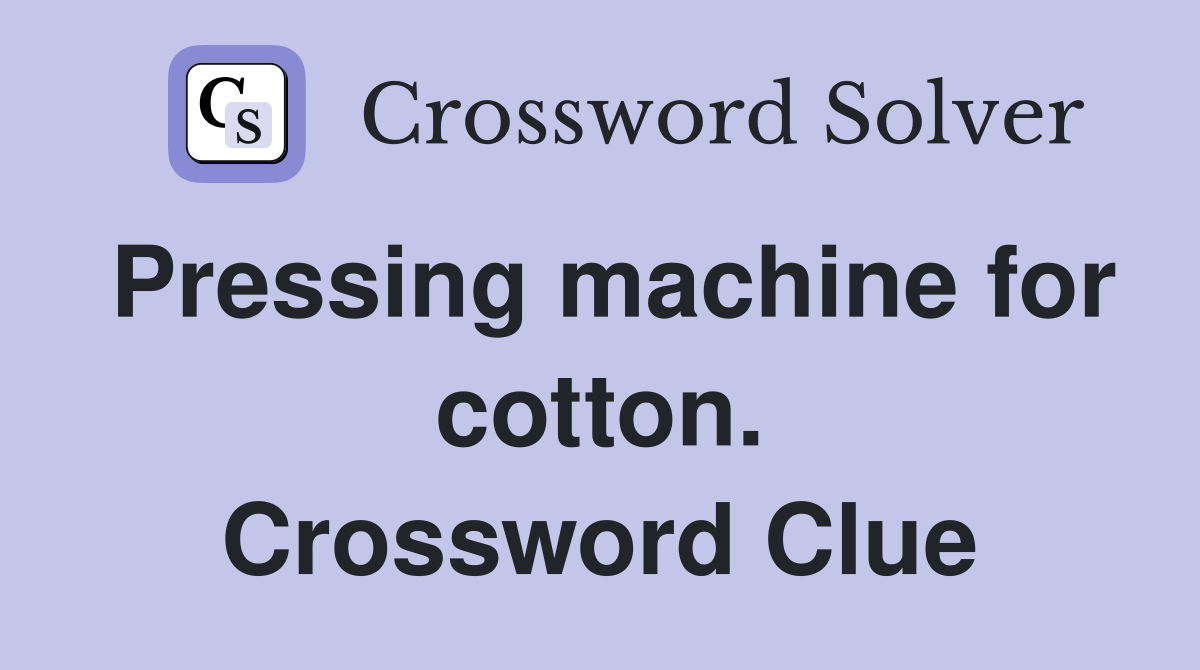 Pressing machine for cotton. Crossword Clue