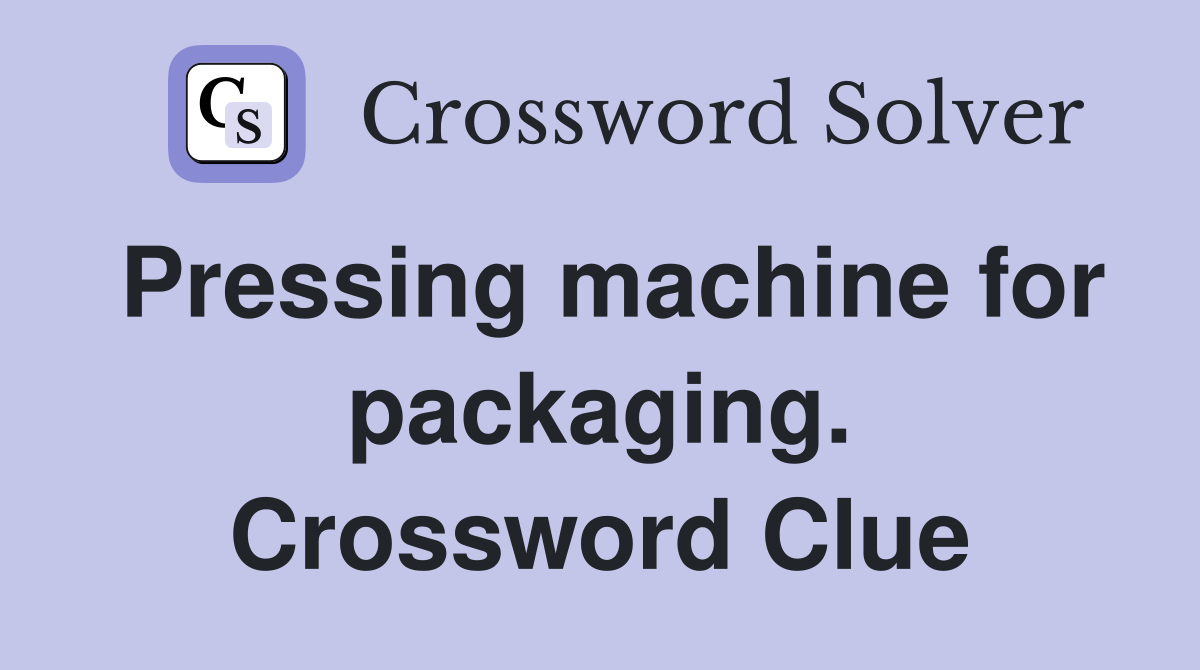 Pressing machine for packaging. Crossword Clue
