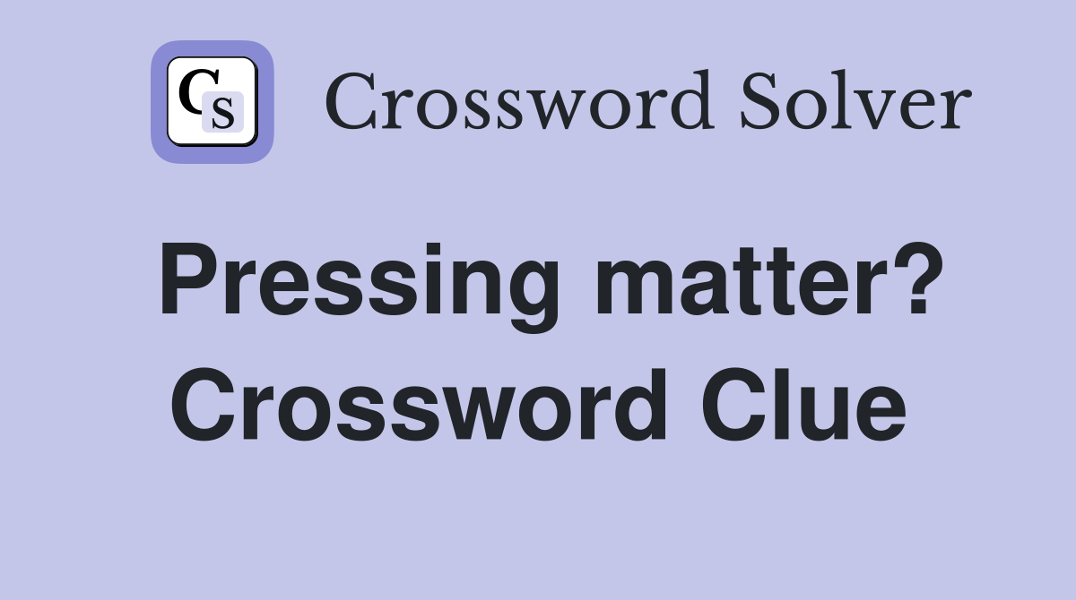 Pressing matter? Crossword Clue