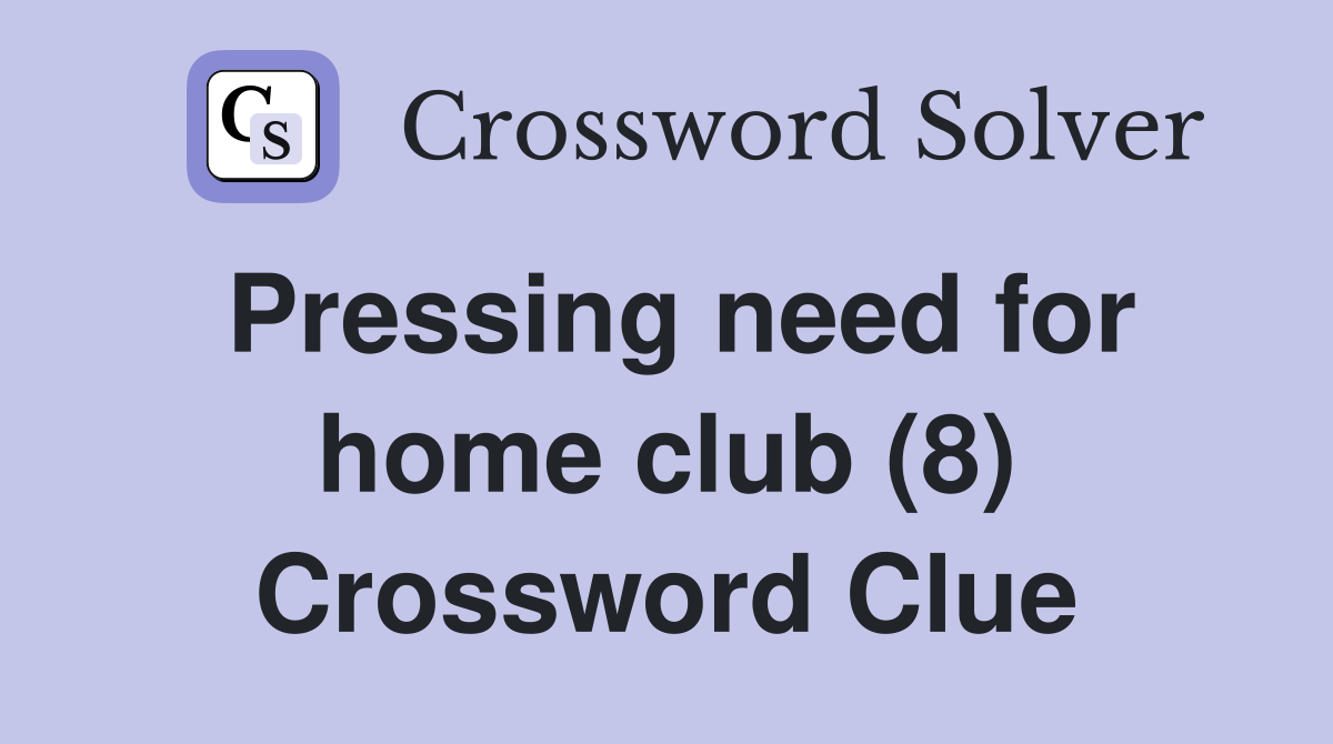 Pressing need for home club (8) Crossword Clue