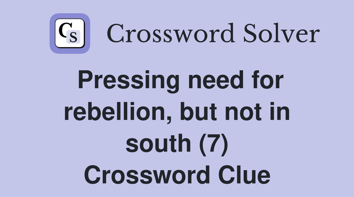 Pressing need for rebellion, but not in south (7) Crossword Clue