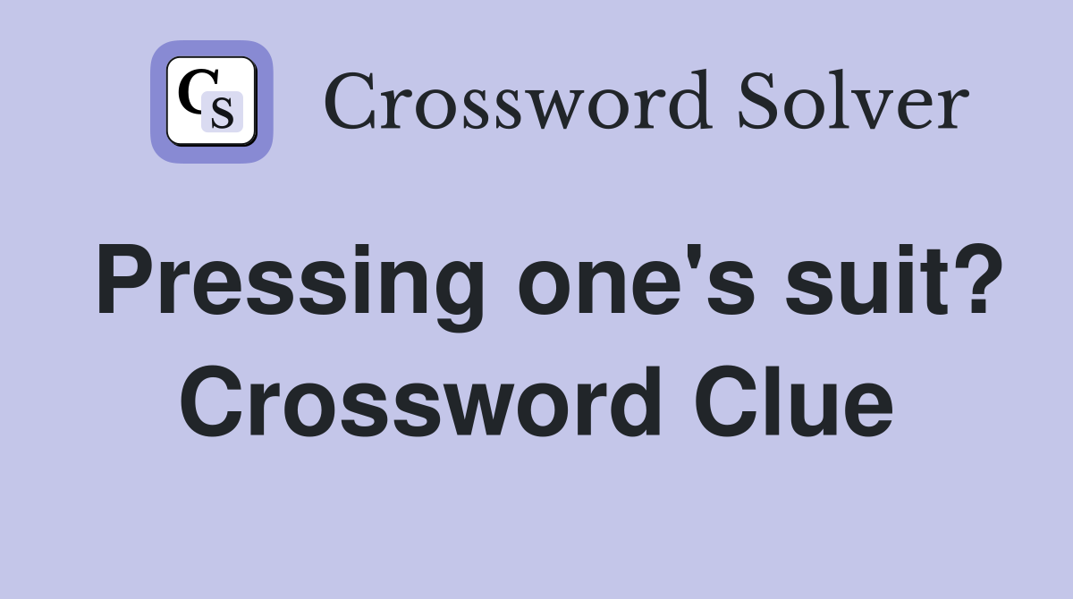 Pressing one's suit? Crossword Clue