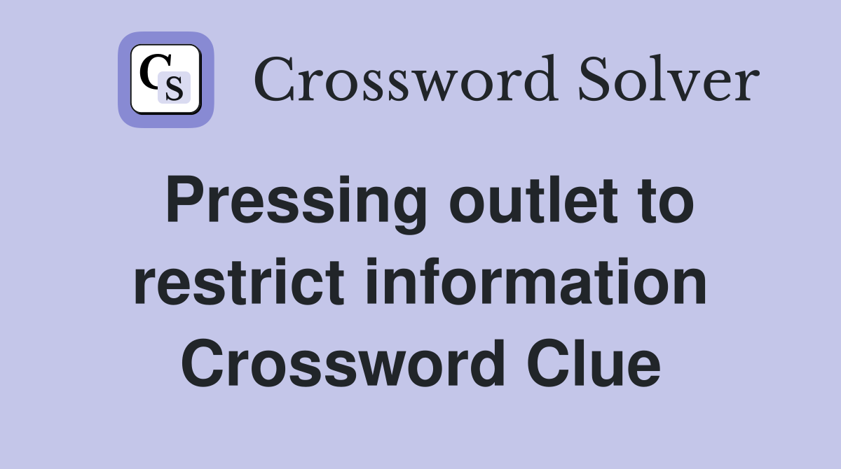 Pressing outlet to restrict information Crossword Clue