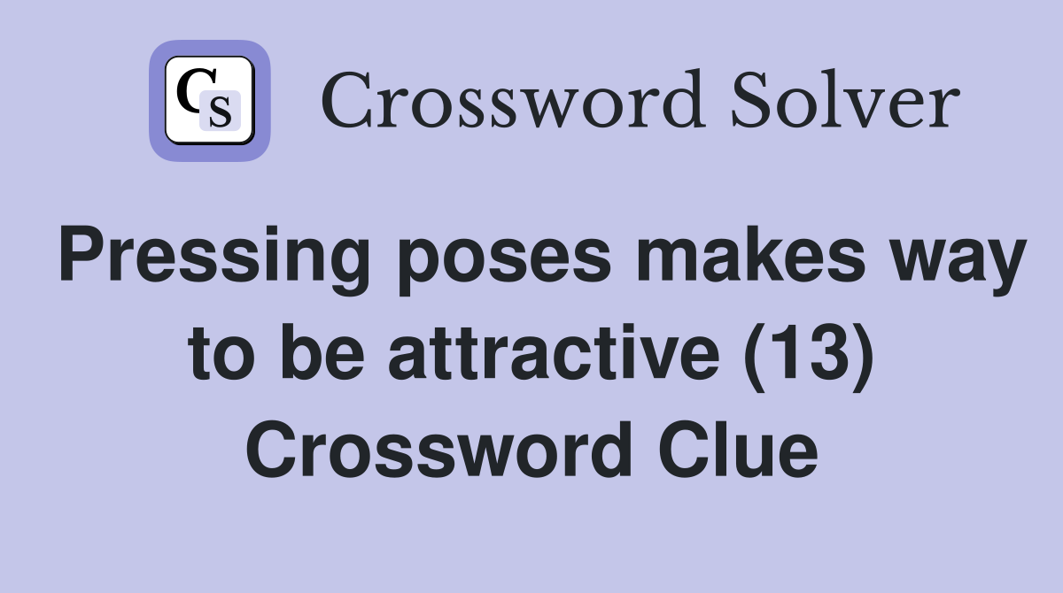 Pressing poses makes way to be attractive (13) Crossword Clue