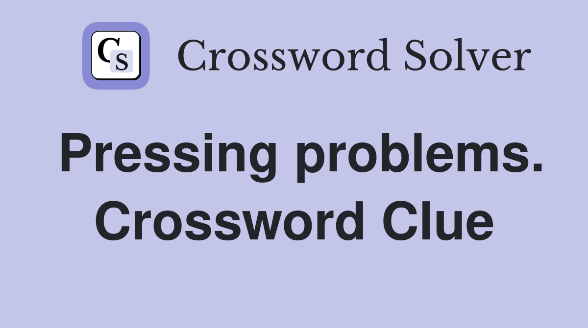 Pressing problems. Crossword Clue