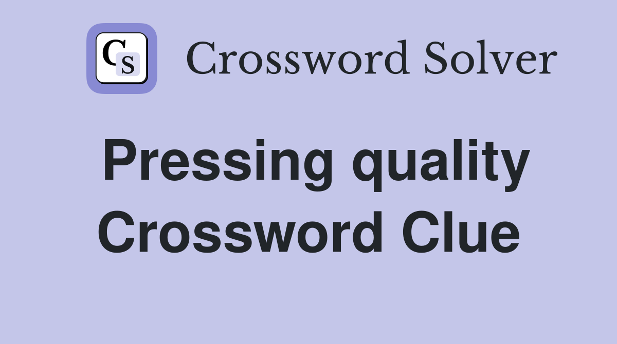 Pressing quality Crossword Clue