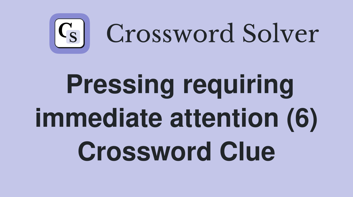 Pressing requiring immediate attention (6) Crossword Clue