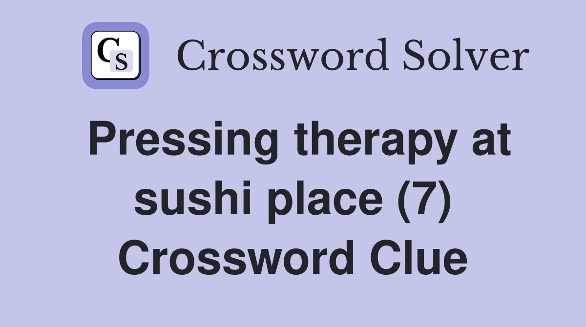 Pressing therapy at sushi place (7) Crossword Clue