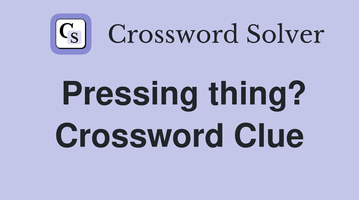 Pressing thing? Crossword Clue