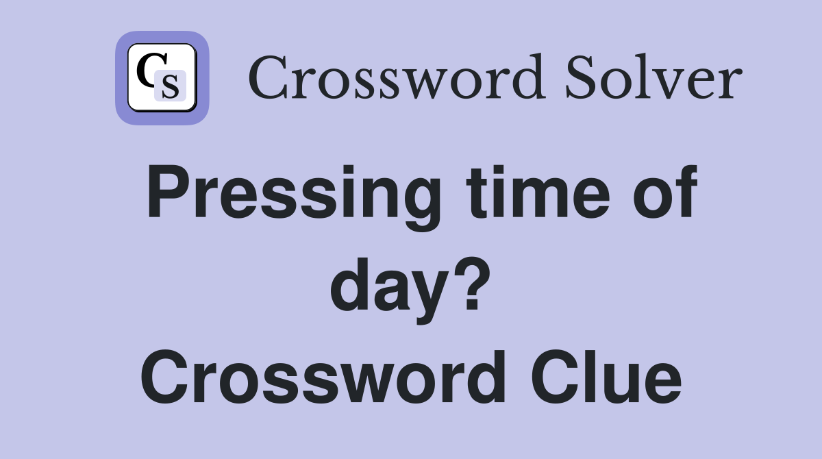 Pressing time of day? Crossword Clue