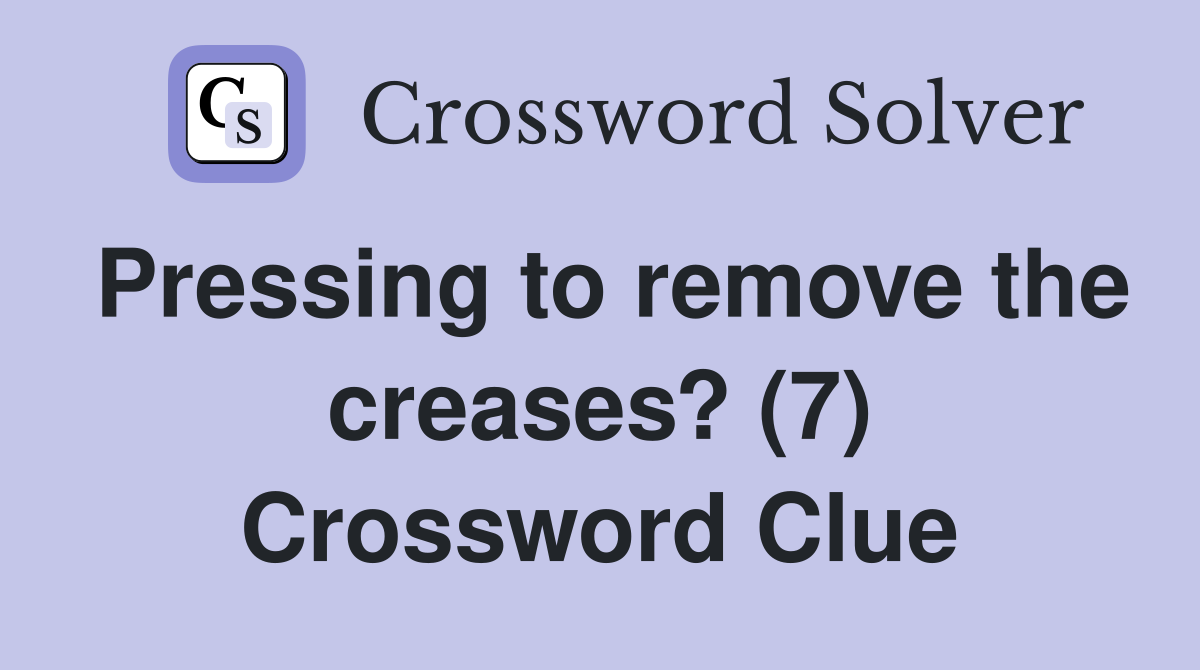 Pressing to remove the creases? (7) Crossword Clue