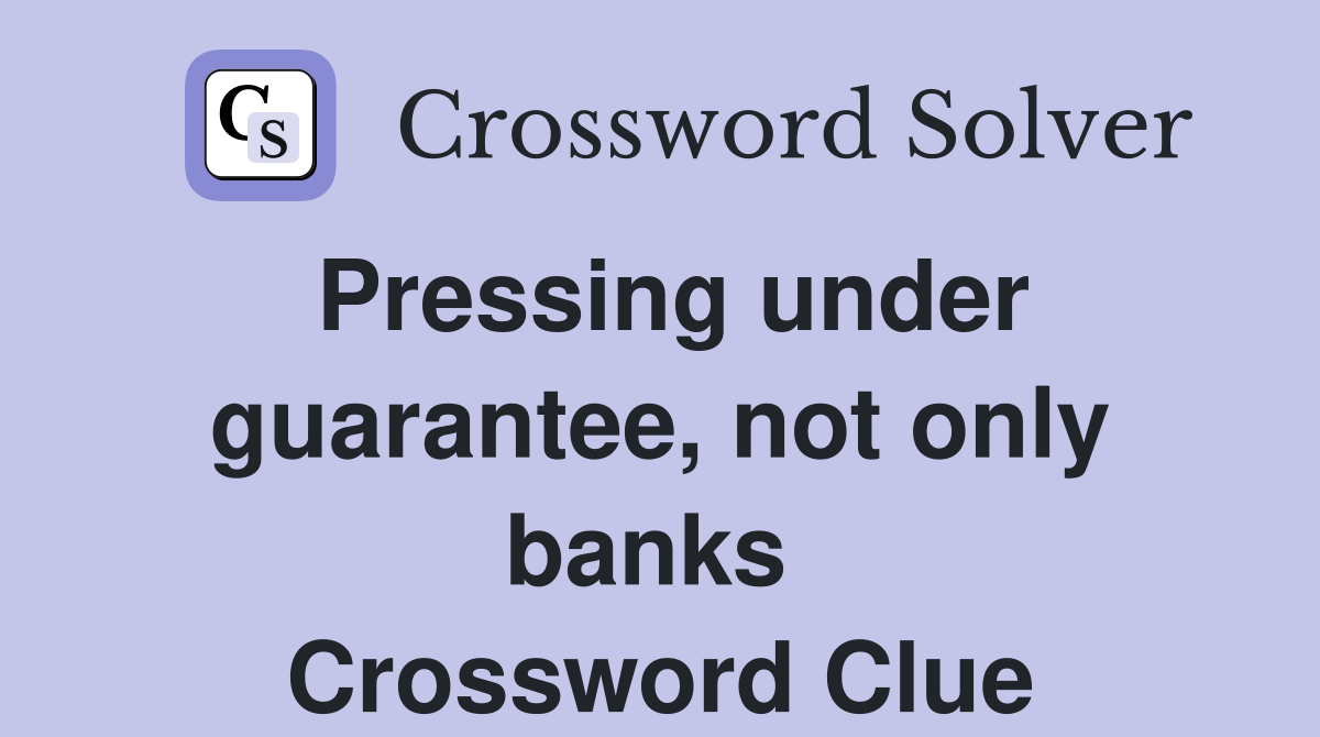 Pressing under guarantee, not only banks  Crossword Clue