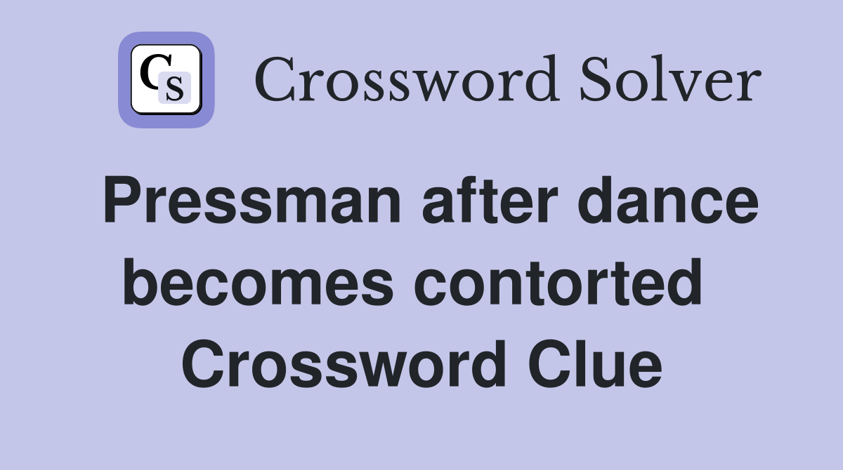 Pressman after dance becomes contorted  Crossword Clue