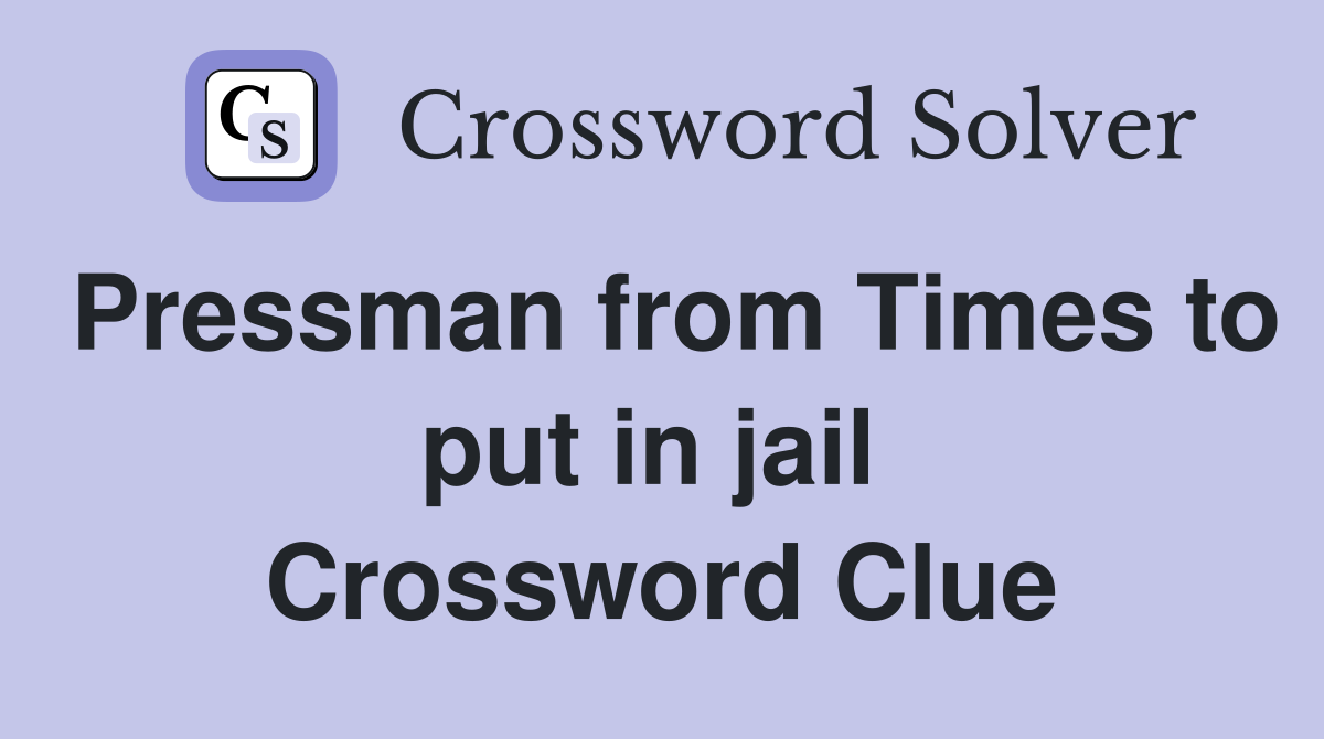 Pressman from Times to put in jail  Crossword Clue