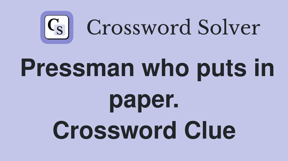 Pressman who puts in paper. Crossword Clue