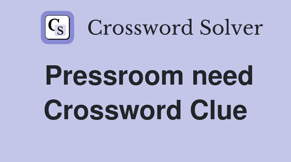 Pressroom need Crossword Clue