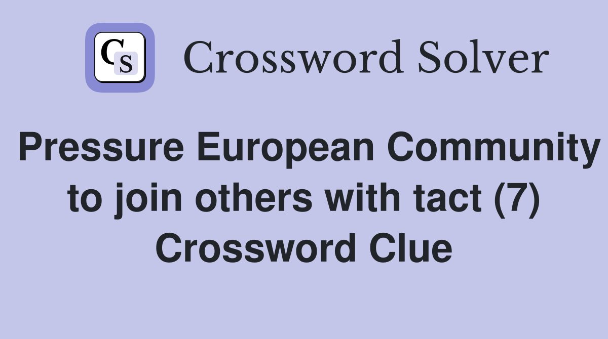 Pressure European Community to join others with tact (7) Crossword Clue