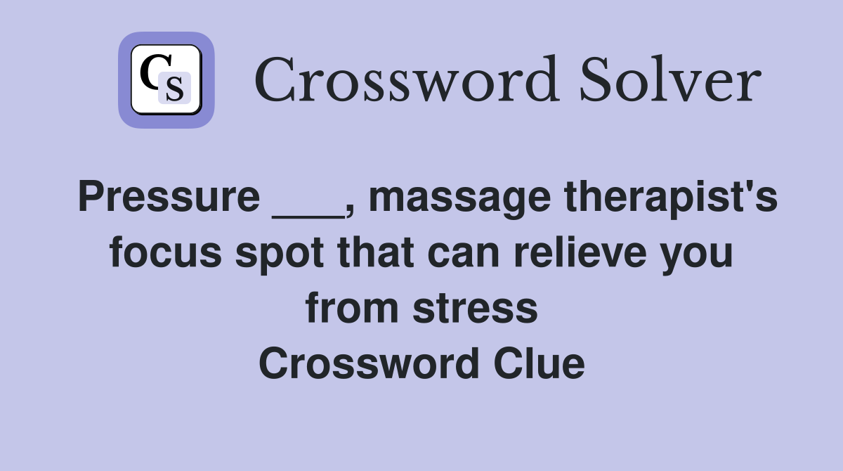 Pressure ___, massage therapist's focus spot that can relieve you from stress Crossword Clue