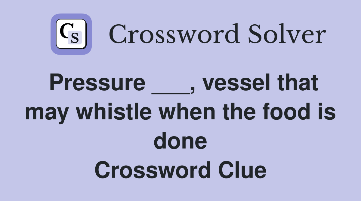 Pressure ___, vessel that may whistle when the food is done Crossword Clue