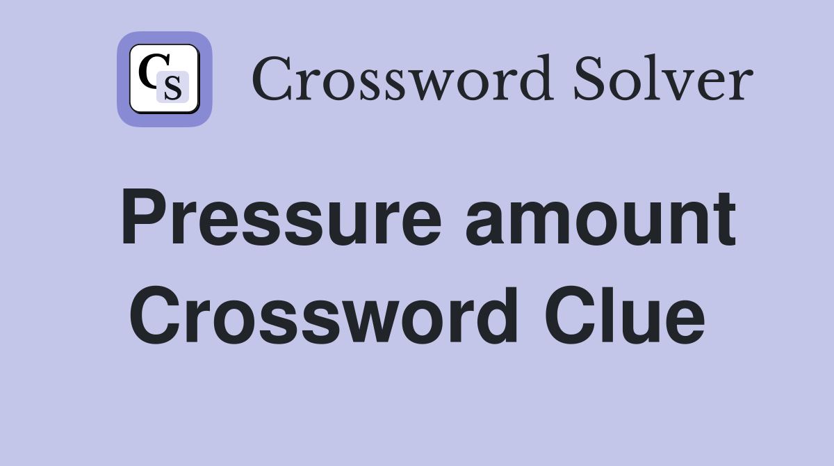 Pressure amount Crossword Clue