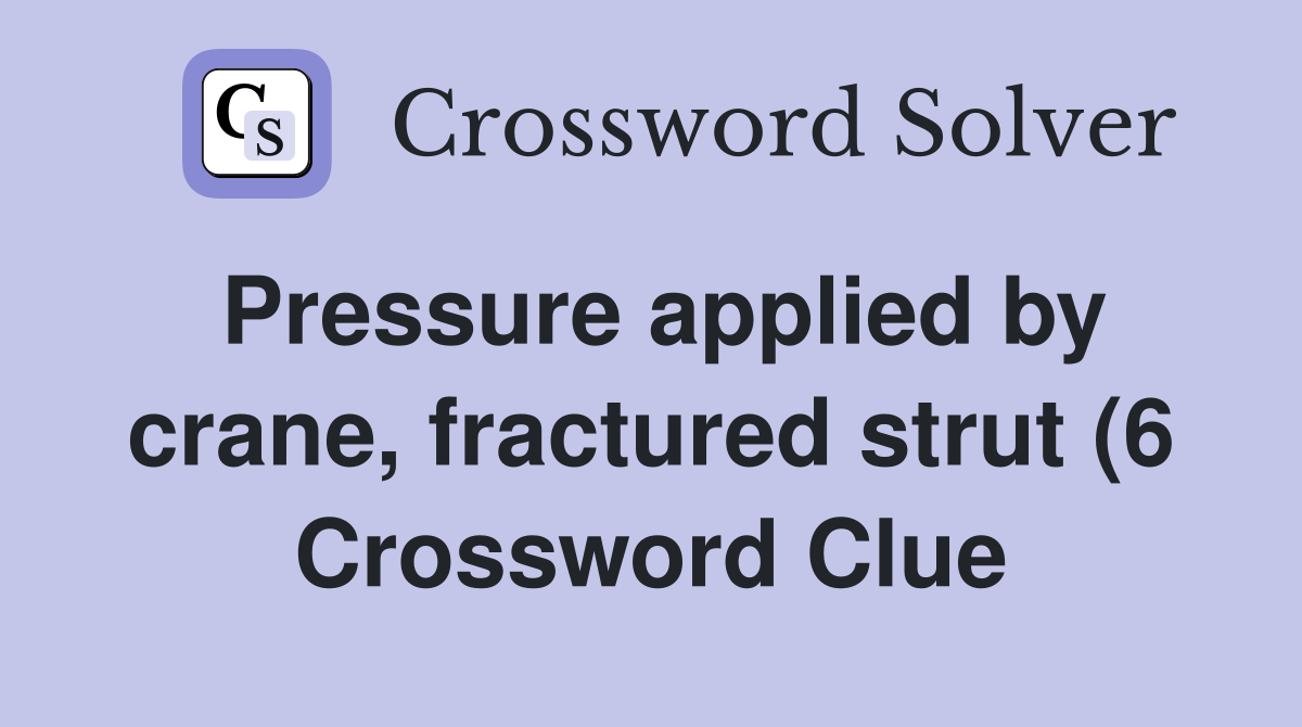 Pressure applied by crane fractured strut (6) Crossword Clue Answers Pressure applied by crane fractured strut (6) Crossword Clue Answers