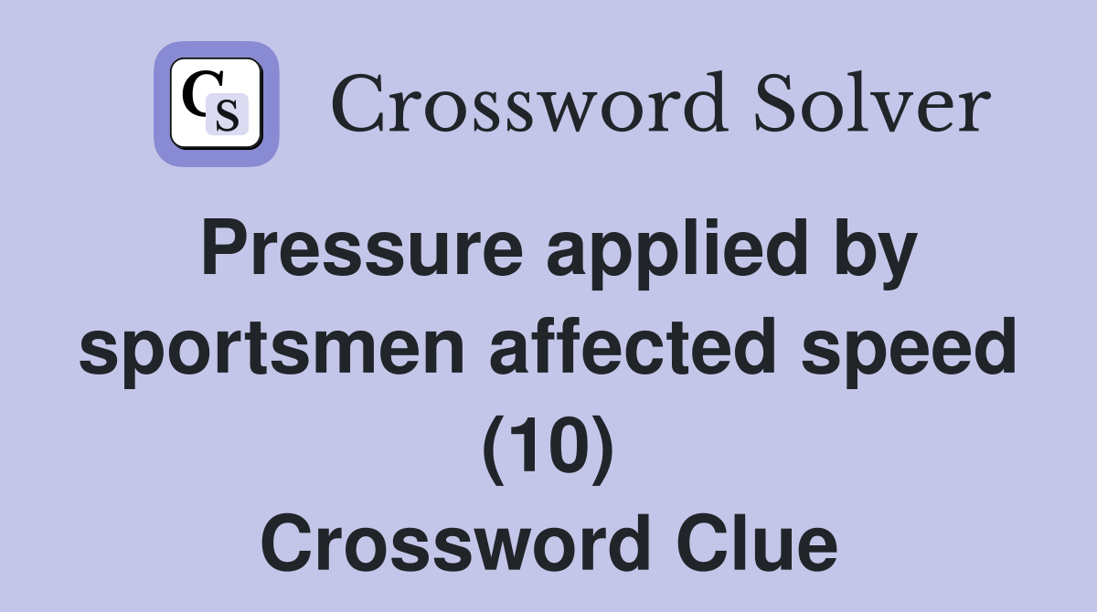 Pressure applied by sportsmen affected speed (10) Crossword Clue