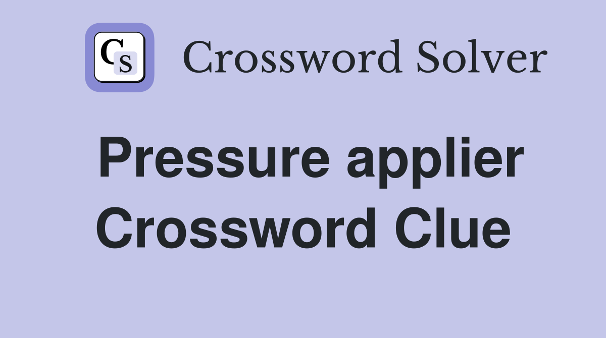 Pressure applier Crossword Clue