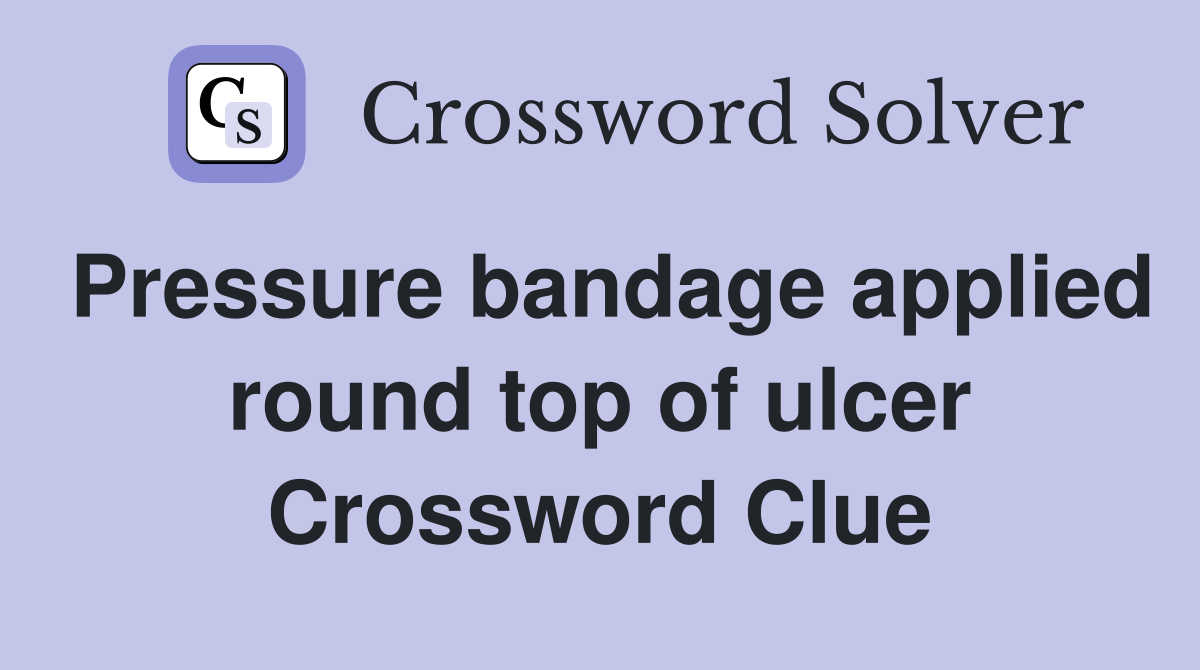 Pressure bandage applied round top of ulcer Crossword Clue