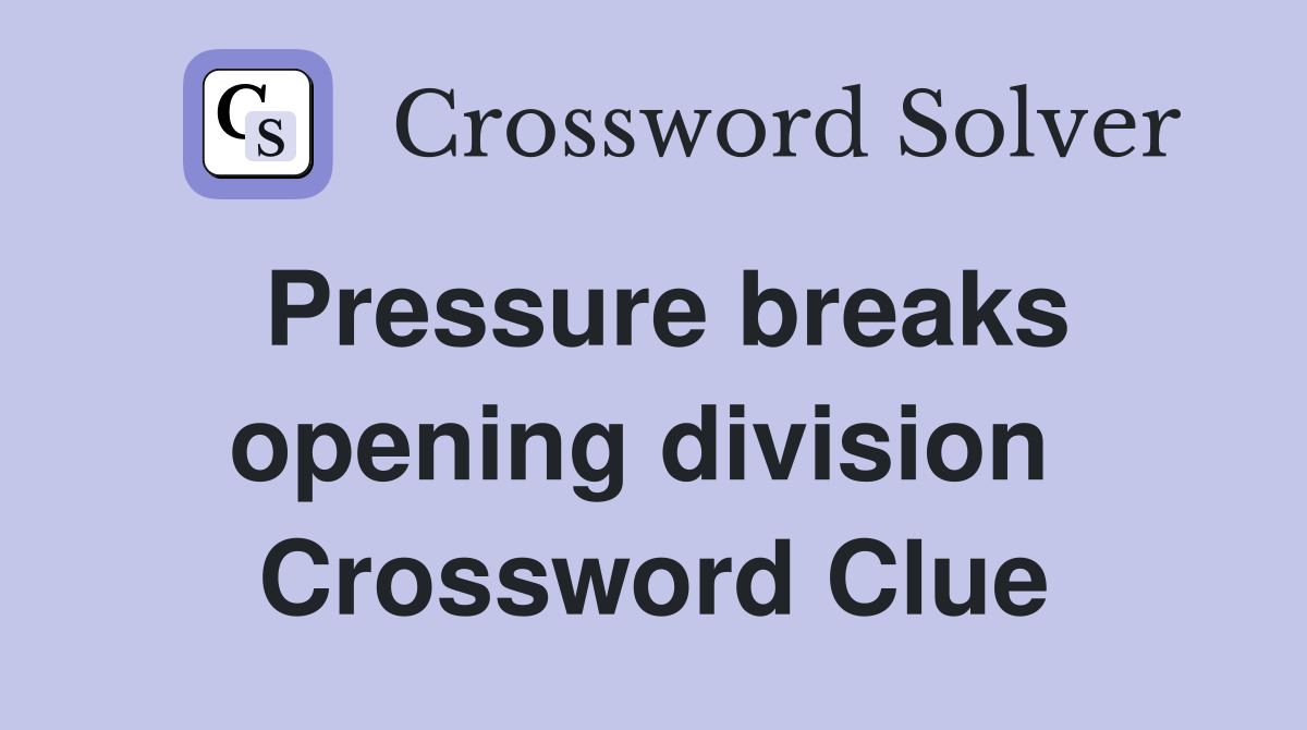 Pressure breaks opening division  Crossword Clue