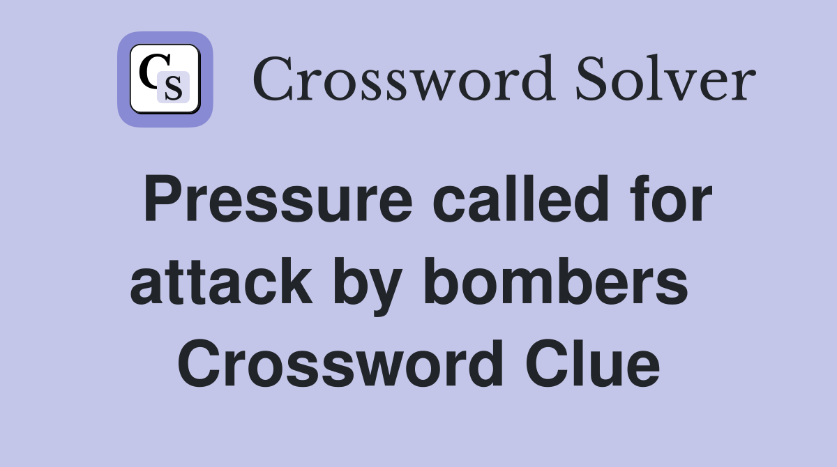 Pressure called for attack by bombers  Crossword Clue
