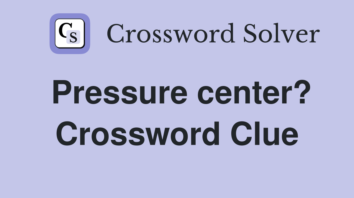 Pressure center? Crossword Clue