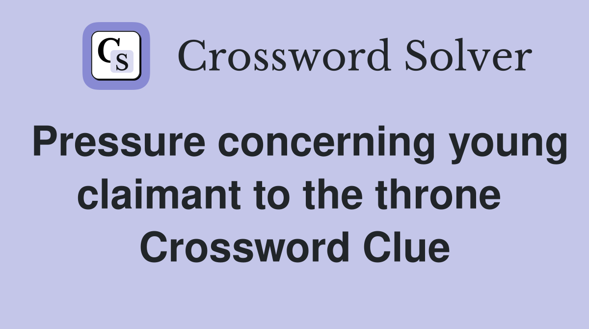 Pressure concerning young claimant to the throne  Crossword Clue
