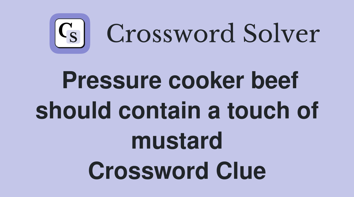 Pressure cooker beef should contain a touch of mustard Crossword Clue
