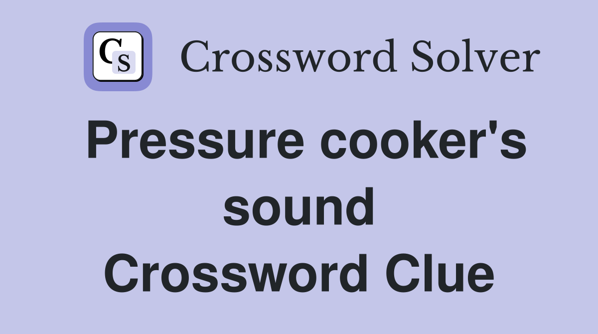 Pressure cooker's sound Crossword Clue