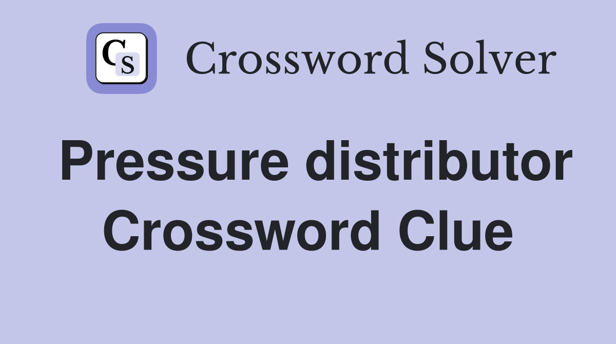 Pressure distributor Crossword Clue