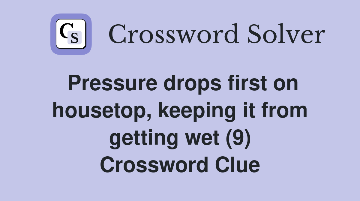 Pressure drops first on housetop, keeping it from getting wet (9) Crossword Clue