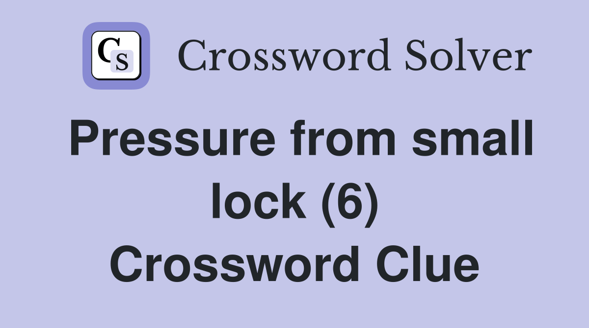 Pressure from small lock (6) Crossword Clue