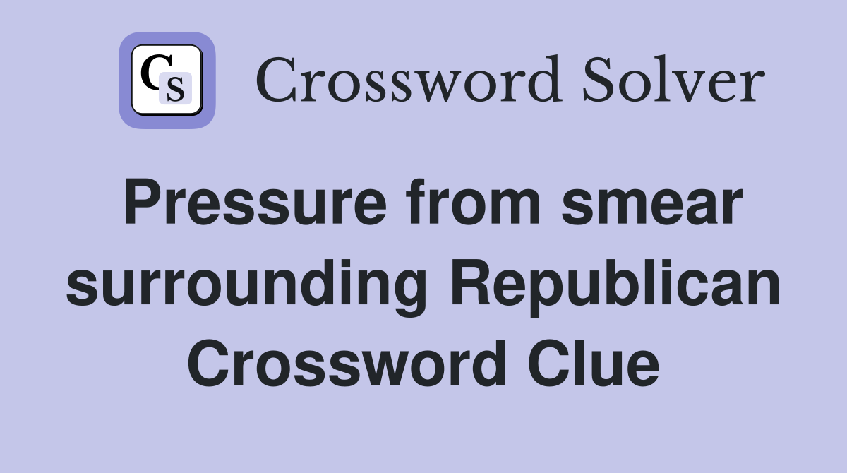 Pressure from smear surrounding Republican Crossword Clue