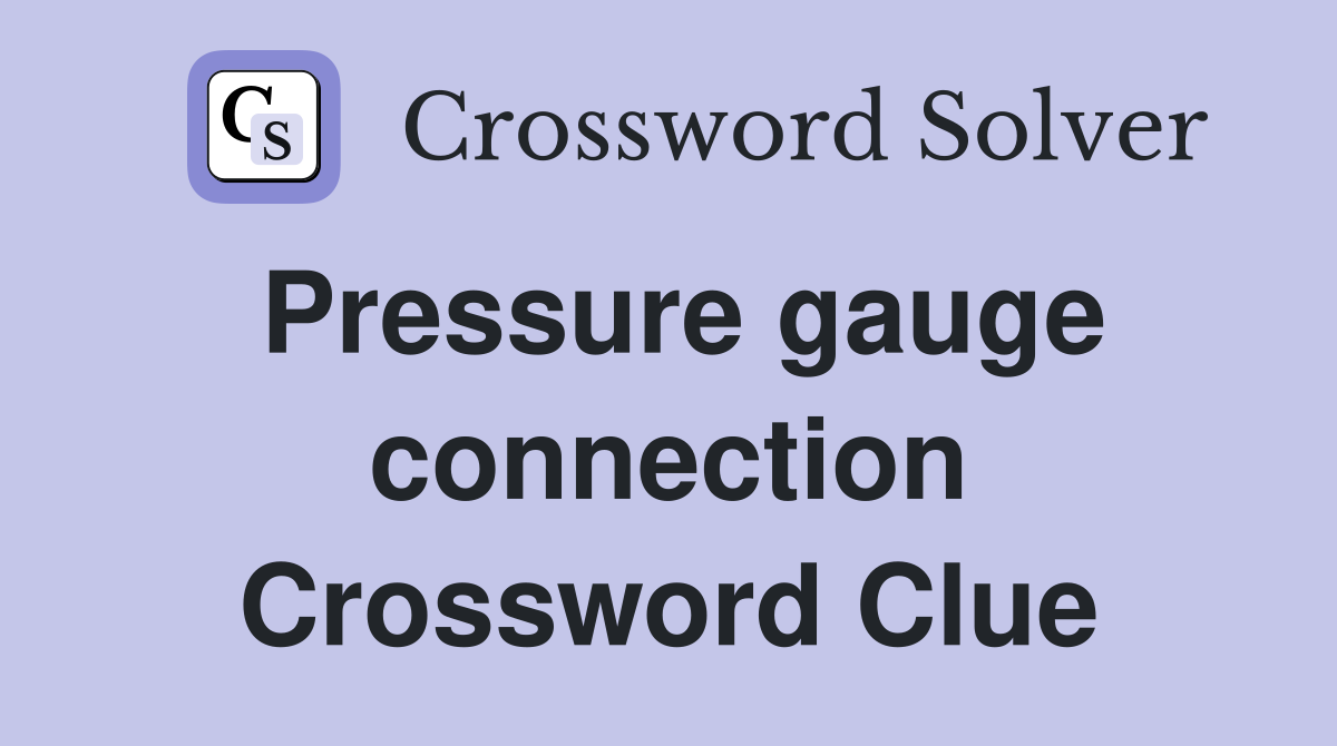 Pressure gauge connection Crossword Clue
