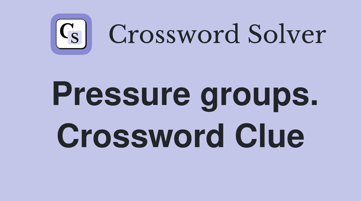 Pressure groups. Crossword Clue