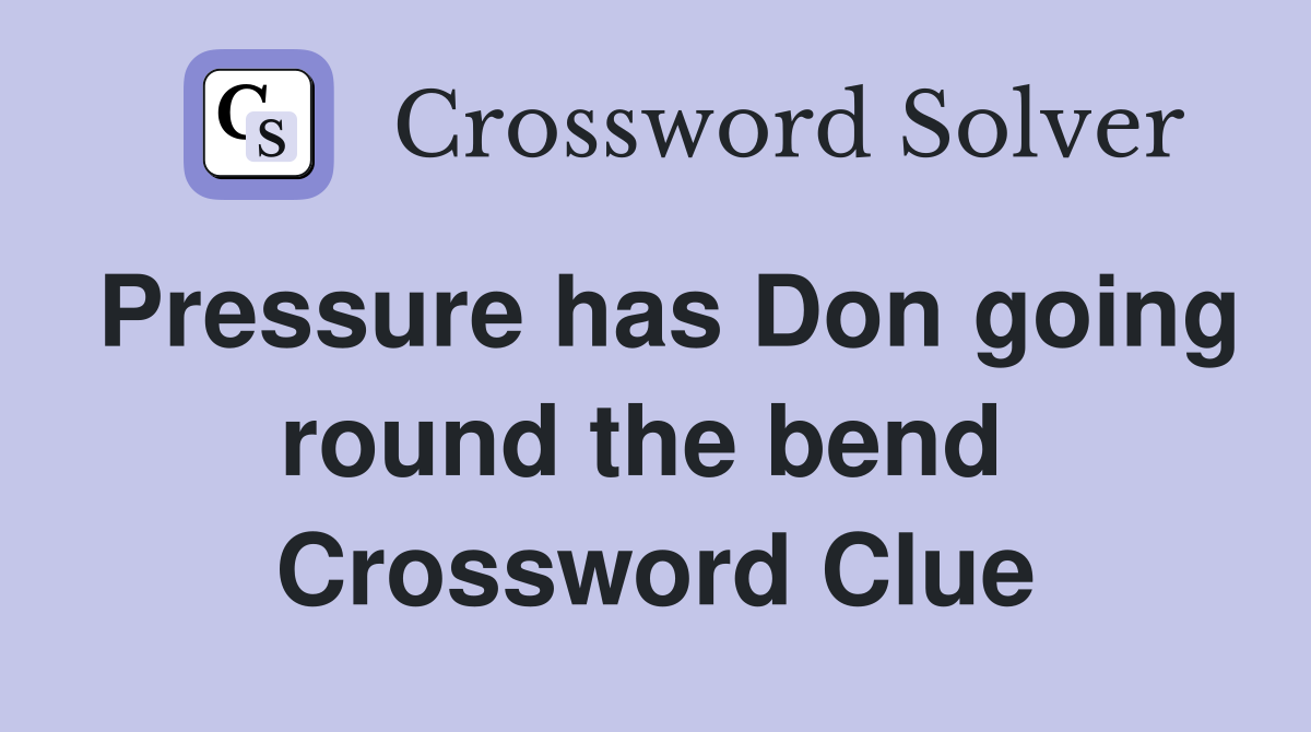 Pressure has Don going round the bend  Crossword Clue
