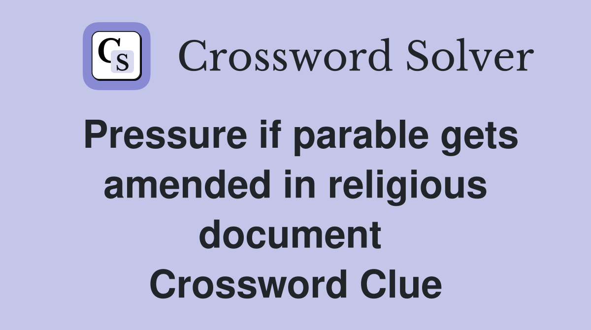 Pressure if parable gets amended in religious document  Crossword Clue
