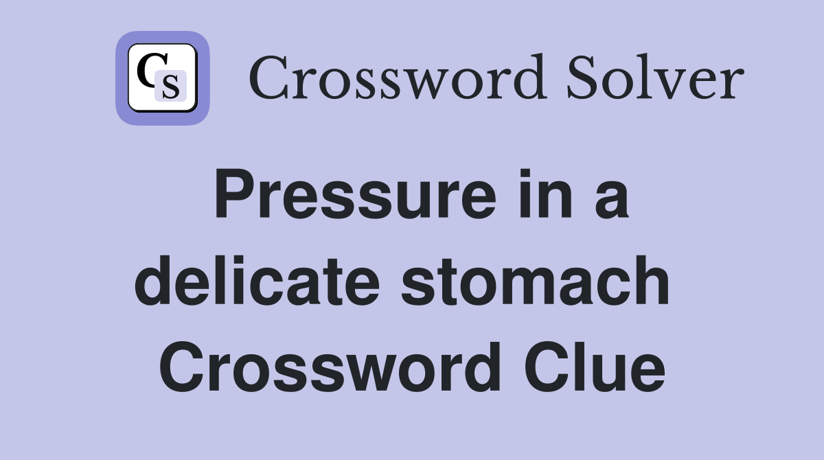 Pressure in a delicate stomach  Crossword Clue