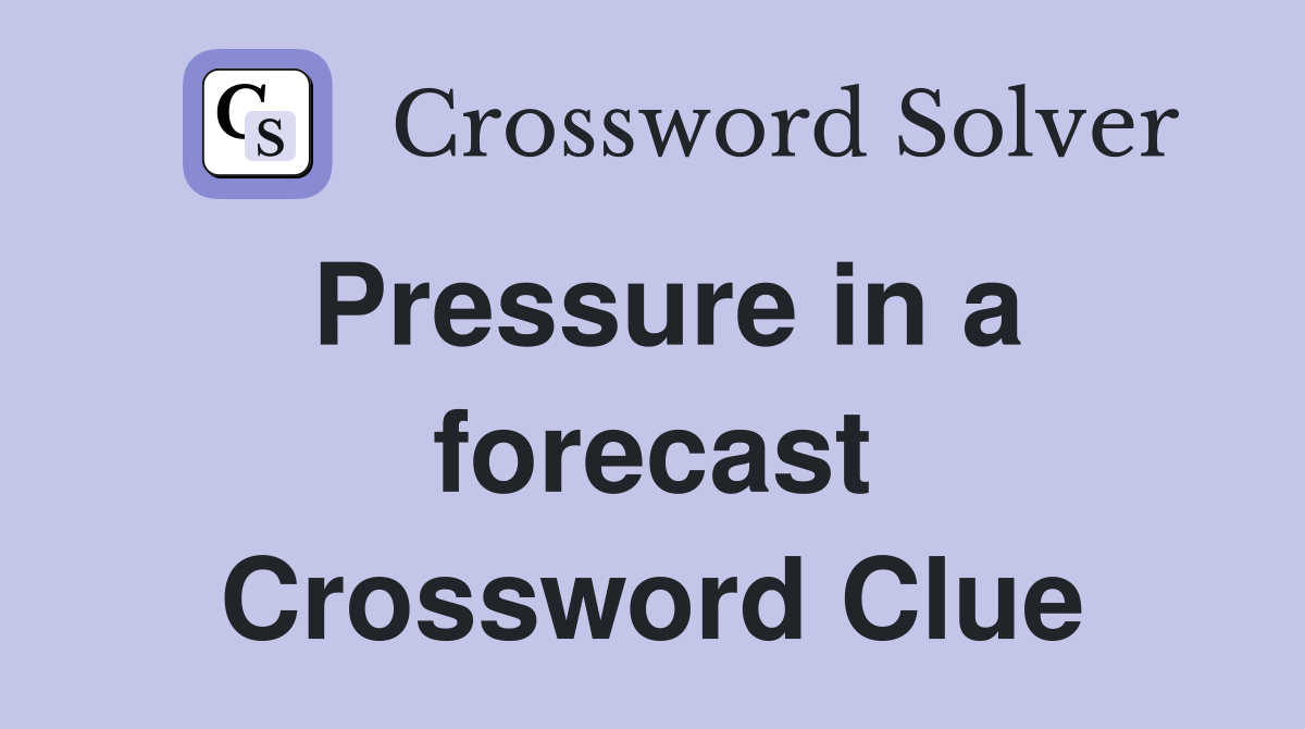 Pressure in a forecast Crossword Clue