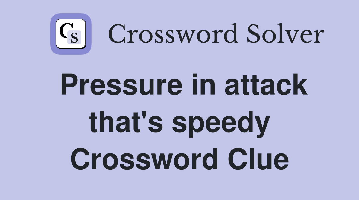 Pressure in attack that's speedy Crossword Clue