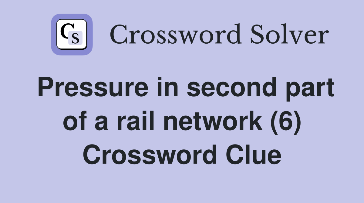 Pressure in second part of a rail network (6) Crossword Clue