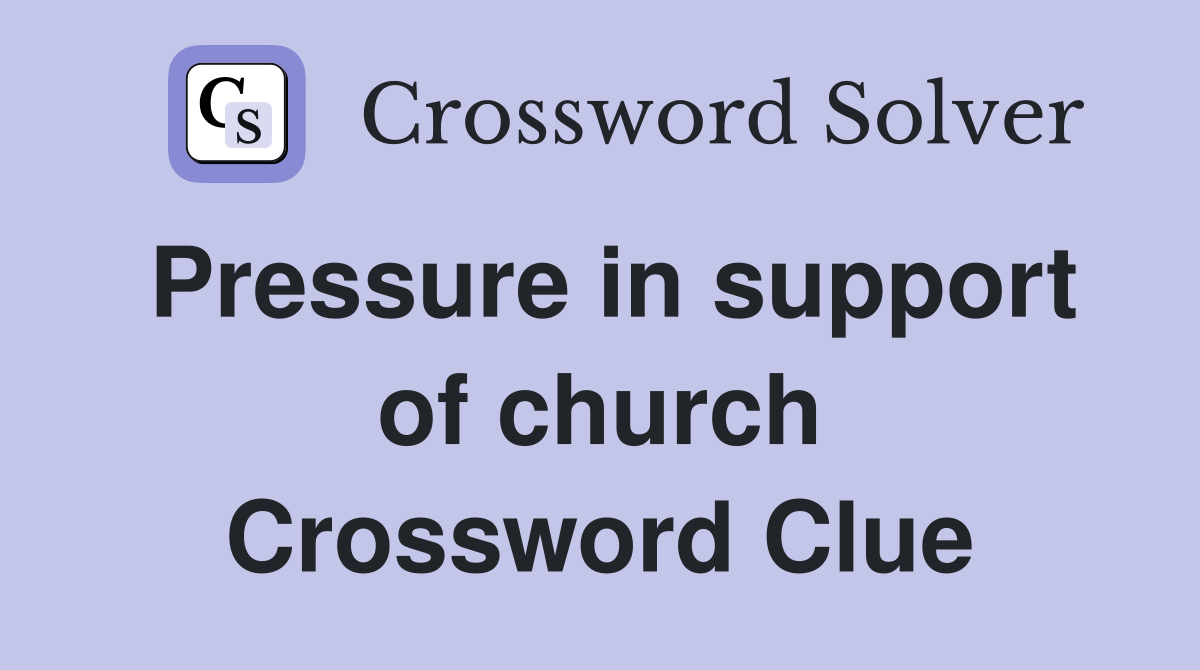 Pressure in support of church Crossword Clue