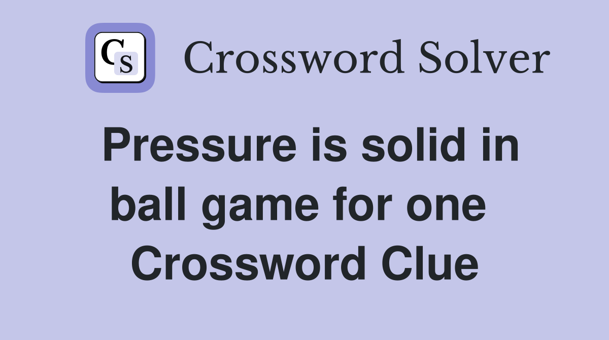 Pressure is solid in ball game for one  Crossword Clue