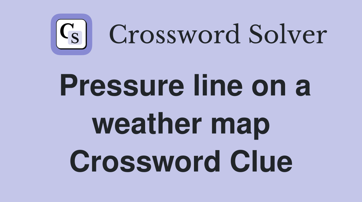 Pressure line on a weather map Crossword Clue