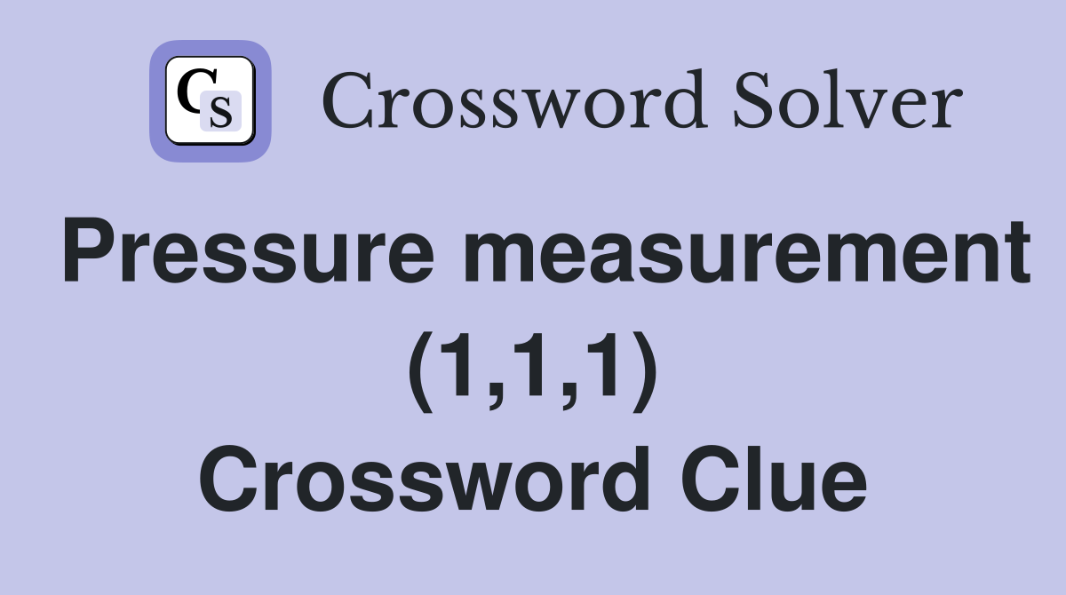 Pressure measurement (1,1,1) Crossword Clue